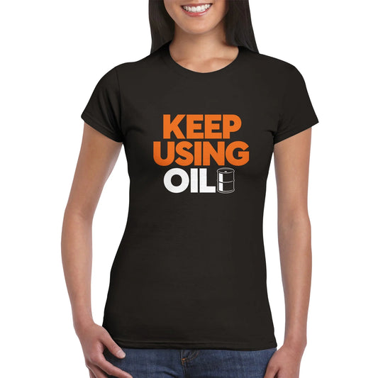Keep Using Oil Women's T-Shirt
