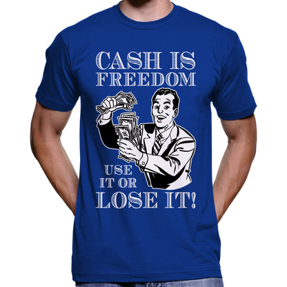 "Cash Is Freedom, Use It Or Lose It!" T-Shirt