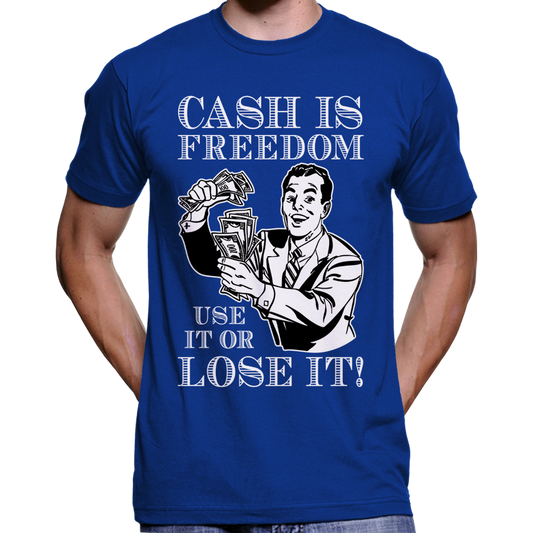 "Cash Is Freedom, Use It Or Lose It!" T-Shirt